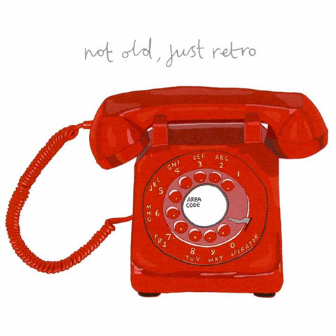 Birthday card with a funny caption to an illustration of an old telephone. Much like the recipient, the phone is not old, just retro