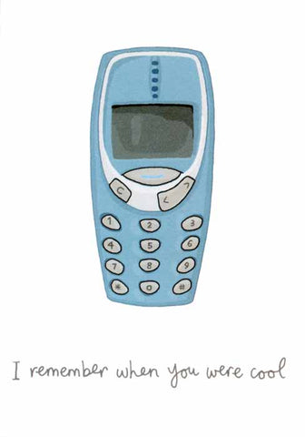 I remember when you were cool Birthday card with a funny caption to an illustration of an old (Nokia?) mobile phone, cheekily suggesting that the recipient and the phone have some similarities - they were once both cool