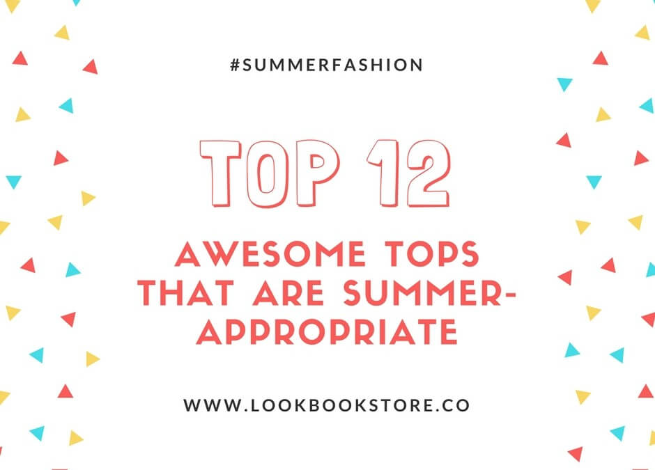 Top 12 Awesome Tops that are Summer-Appropriate - Lookbook Store