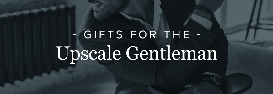 Gifts for the Upscale Gentleman