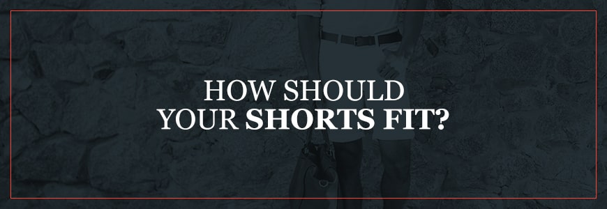 How Should Your Shorts Fit?