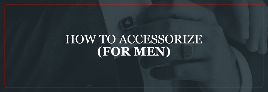 How to Accessorize (for Men)