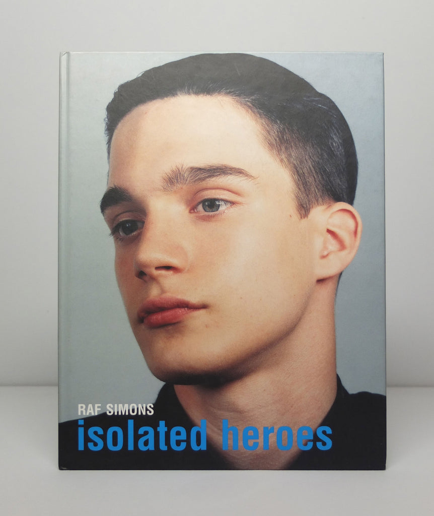Raf Simons Isolated Heroes by Raf Simons and David Sims | Donlon Books
