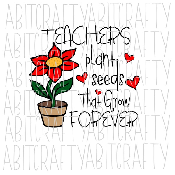 teachers-plant-seeds-that-grow-forever-svg-png-sublimation-digital