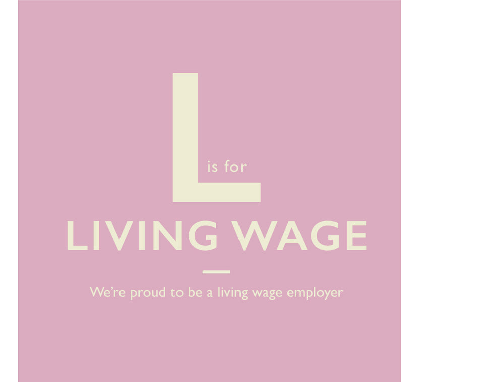 L is for Living Wage. We’re proud to be a living wage employer