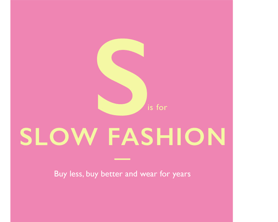 S is for Slow Fashion. Buy less, buy better and wear for years