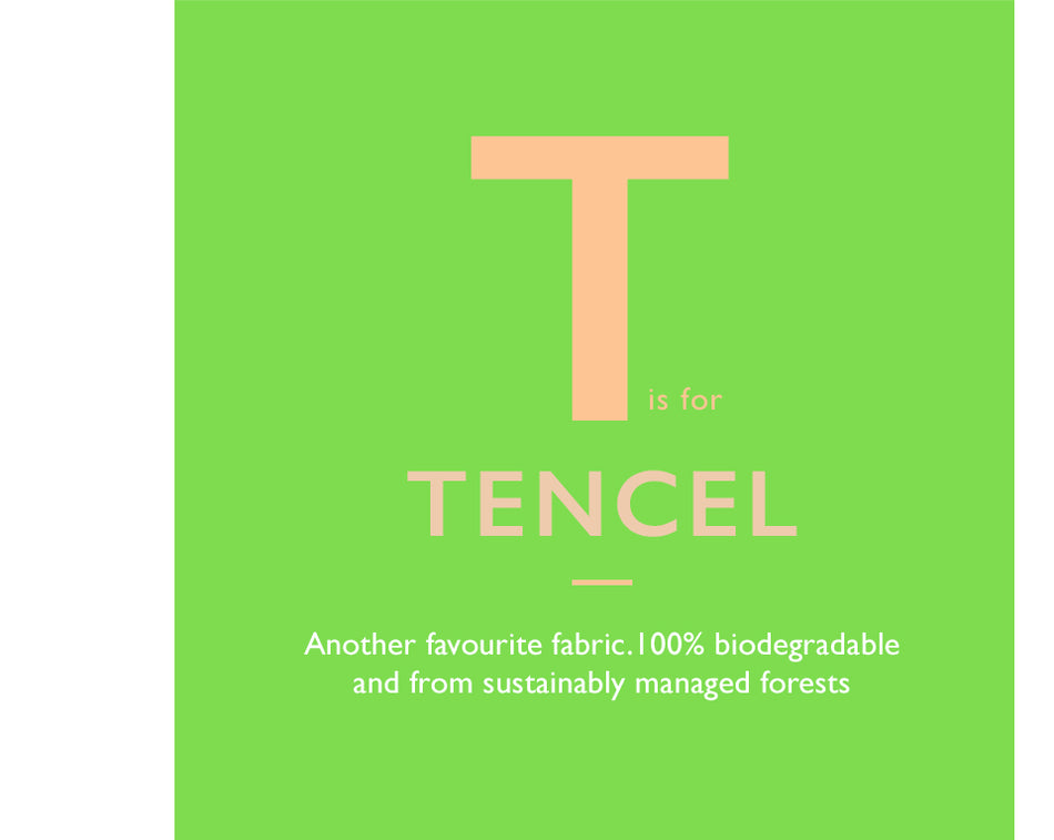 T is for Tencel. Another favourite fabric.100% biodegradable and from sustainably managed forests