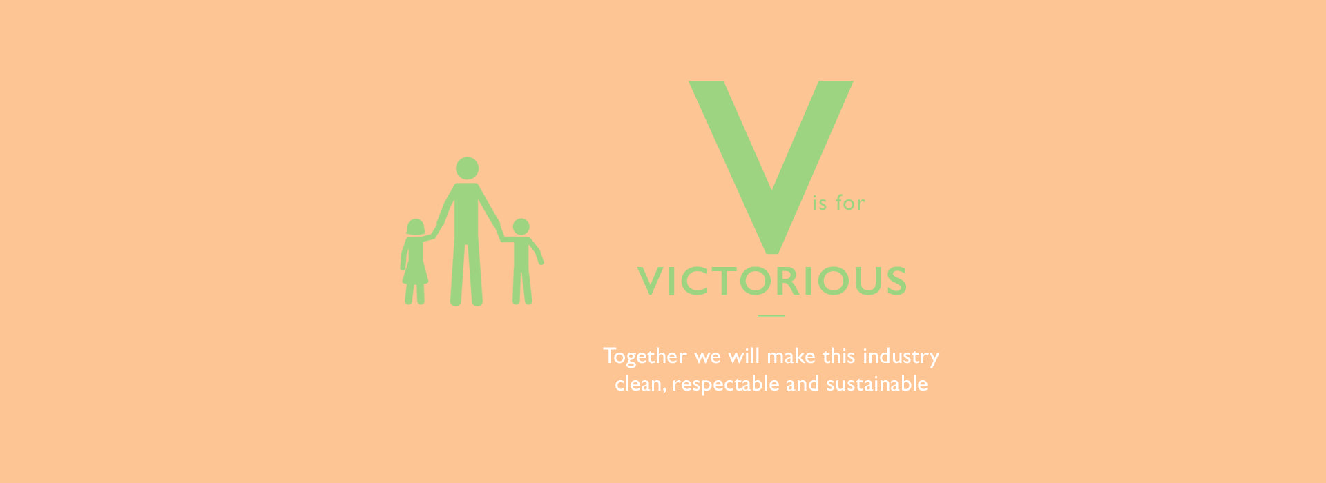 V is for Victorius. Together we will make this industry clean, respectable and sustainable