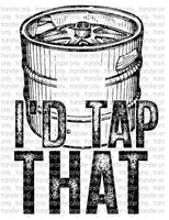 I'd Tap That - Waterslide, Sublimation Transfers