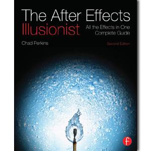 The After Effects Illusionist: All the Effects in One Complete Guide, 2nd Edition - STUDENTFILMMAKERS.COM STORE