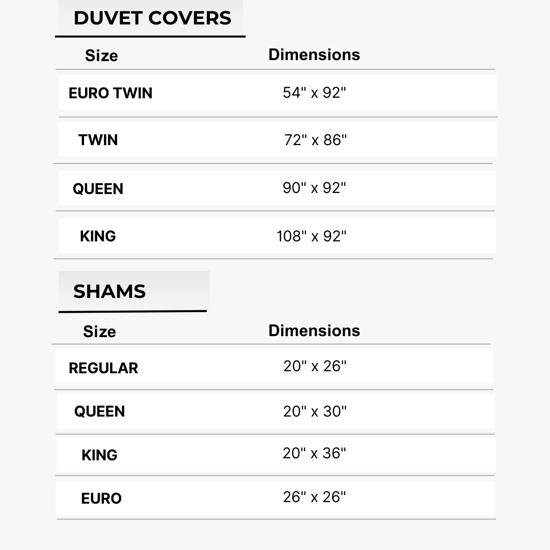 Size guide for St Geneve duvet covers and shams. Duvet cover sizes are Euro Twin 54" x 92", Twin 72" x 86", Queen 90" x 92", King 108" x 92". Sham sizes are Regular 20" x 26", Queen 20" x 30", King 20" x 36" and Euro 26" x 26"