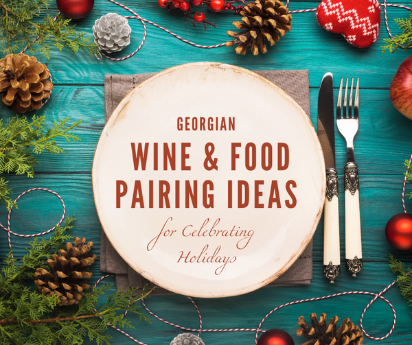 Georgian Wine and Food Pairing Ideas for Celebrating Holidays 