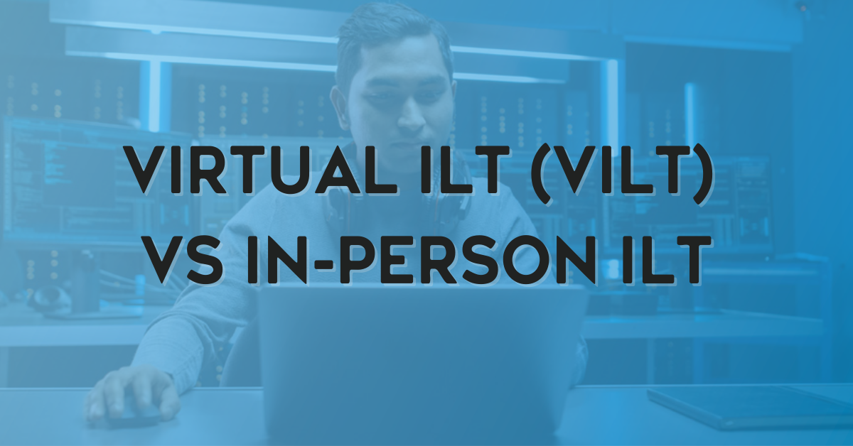Virtual ILT (VILT) vs. In-Person ILT