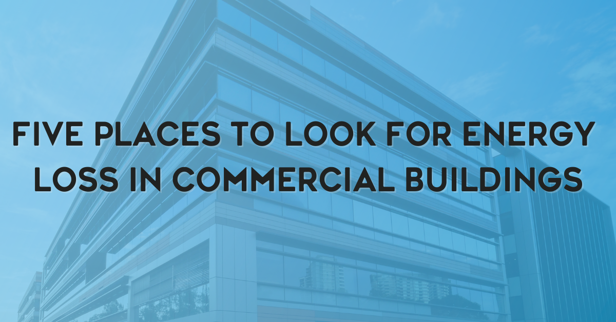 5 Places To Look For Energy Loss In Commercial Buildings