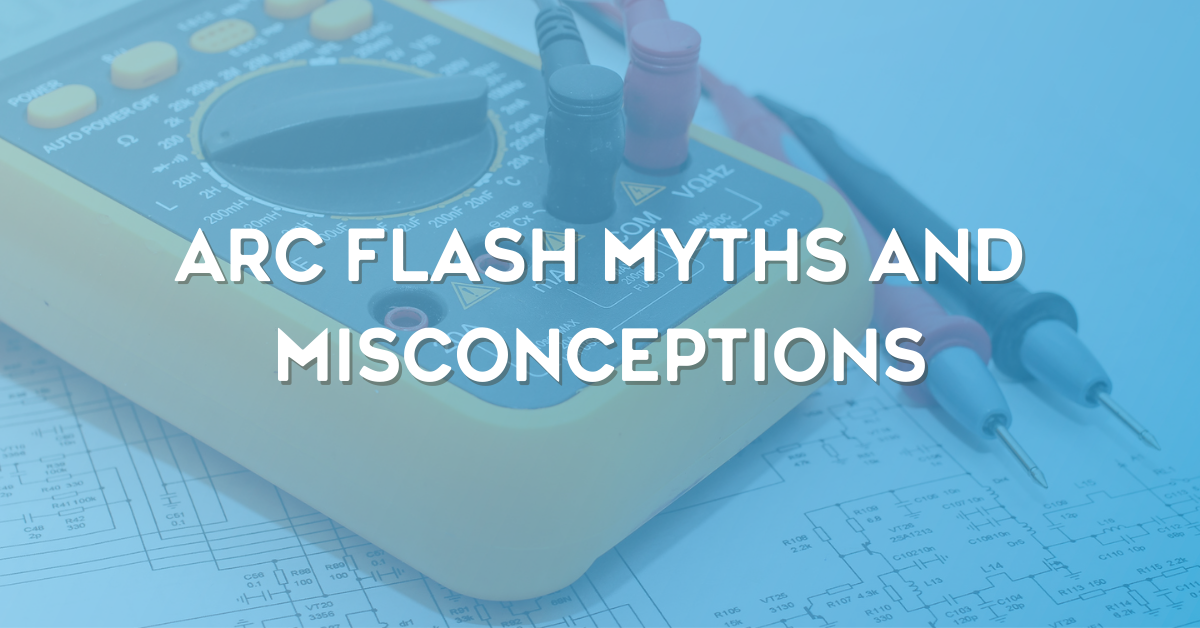 Arc Flash Myths and Misconceptions