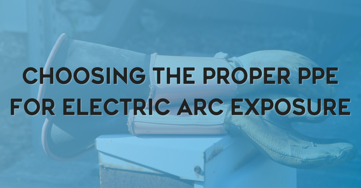 Choosing the Proper PPE for Electric Arc Exposure