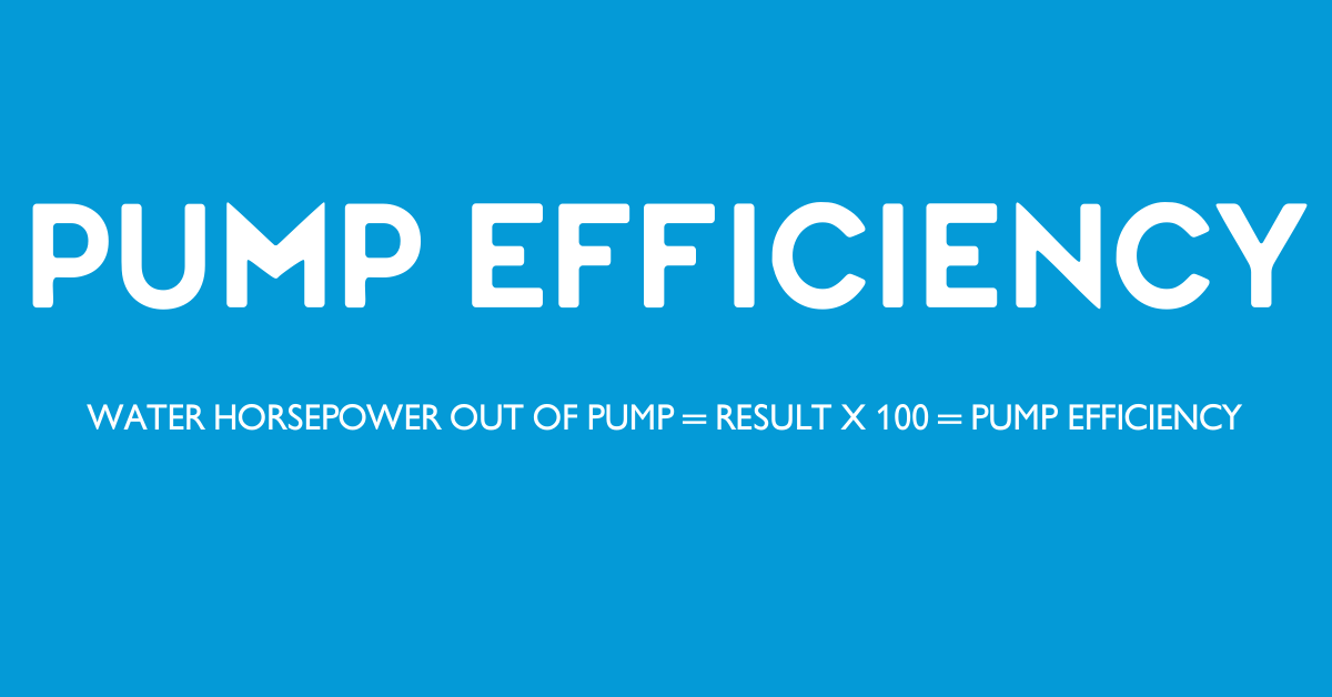 Formula for calculating pump efficiency: Water horsepower out of pump = result x 100 = pump efficiency