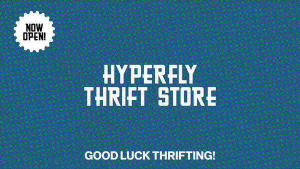 Text that reads “Hyperfly Thrift store, now open. Good Luck Thrifting.”