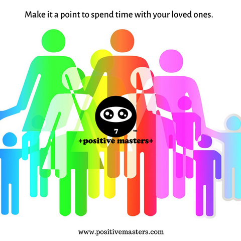 Make it a point to spend time with your loved ones.