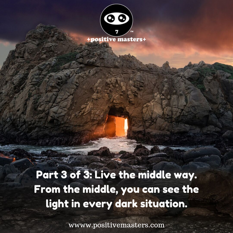 Part 3 of 3: Live the middle way. From the middle, you can see the light in every dark situation. From the middle, you can expand your gratitude.