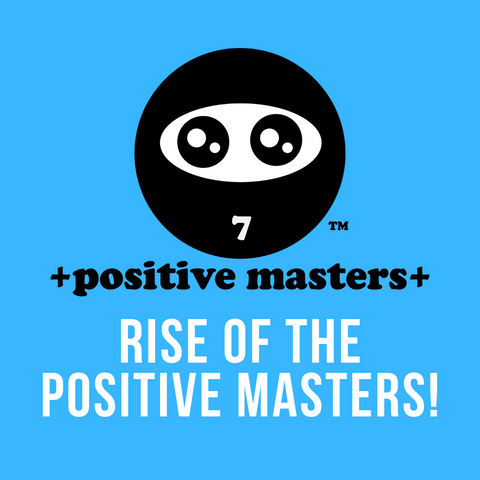 THE RISE OF THE POSITIVE MASTERS! We know what you want. It's what the great majority of us want, to be happy! 