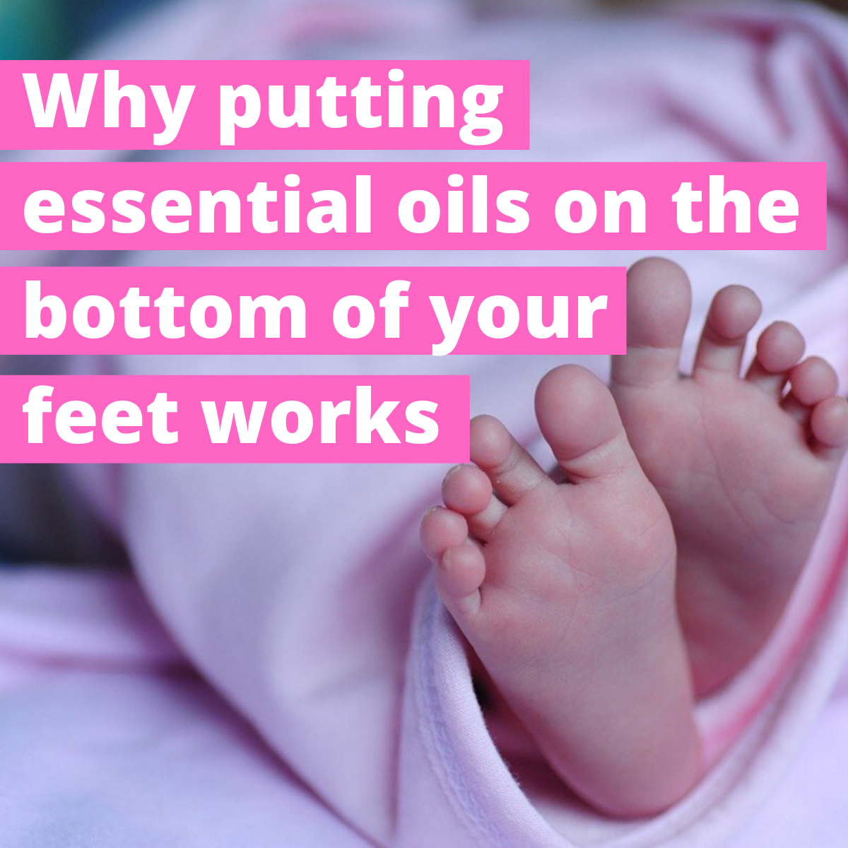 Why putting essential oils on the bottom of your feet works