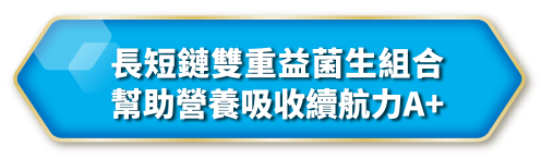 長短鏈雙重益菌生組合，幫助營養吸收續航力A+