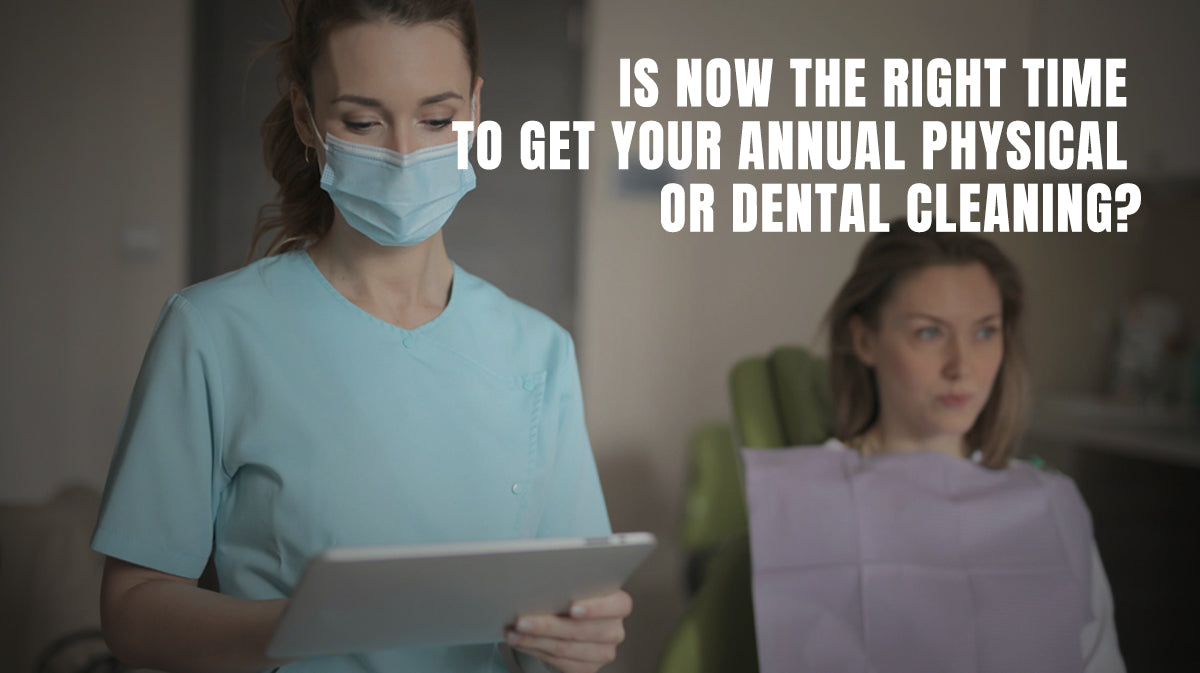 Is Now the Right Time to Get Your Annual Physical or Dental Cleaning?