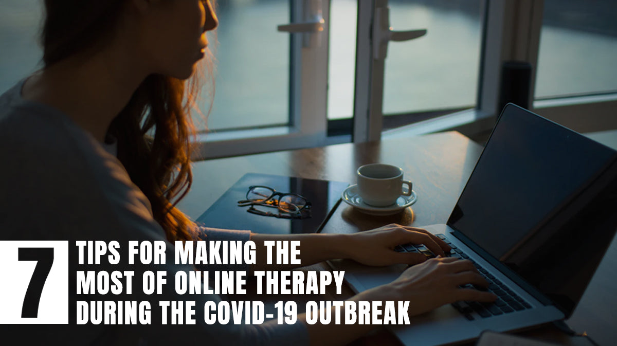 7 Tips for Making the Most of Online Therapy During the COVID-19 Outbreak