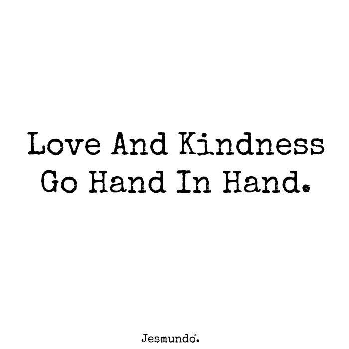 Love And Kindness Go Hand In Hand