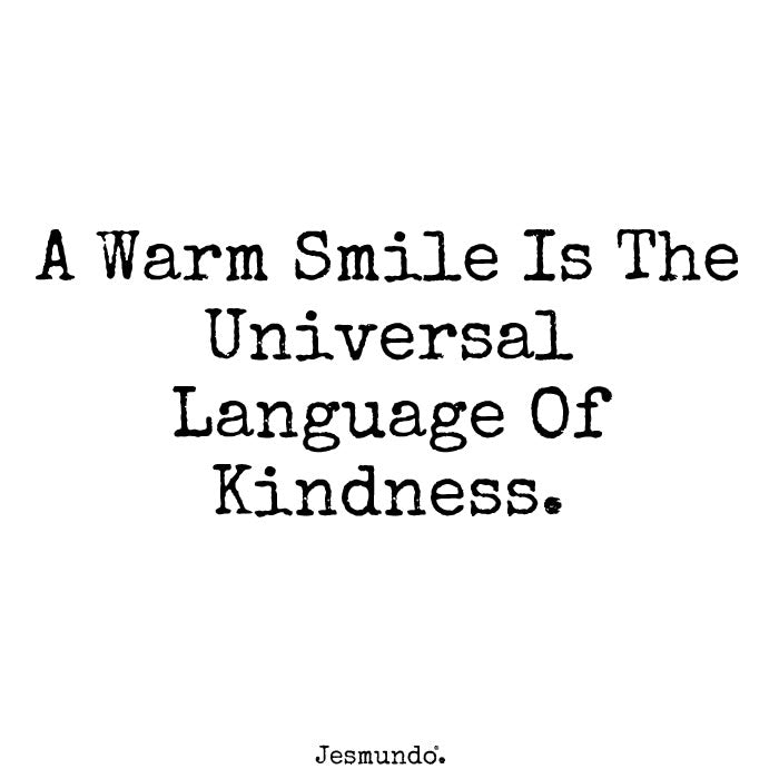 A Warm Smile Is The Universal Language Of Kindness