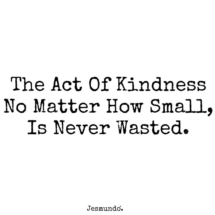 The Act Of Kindness No Matter How Small Is Never Wasted