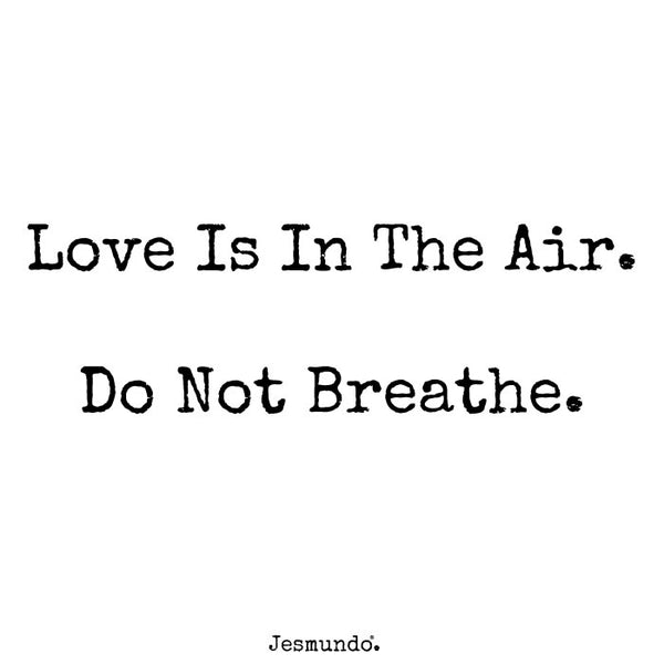 Love is in the air. Do not breathe
