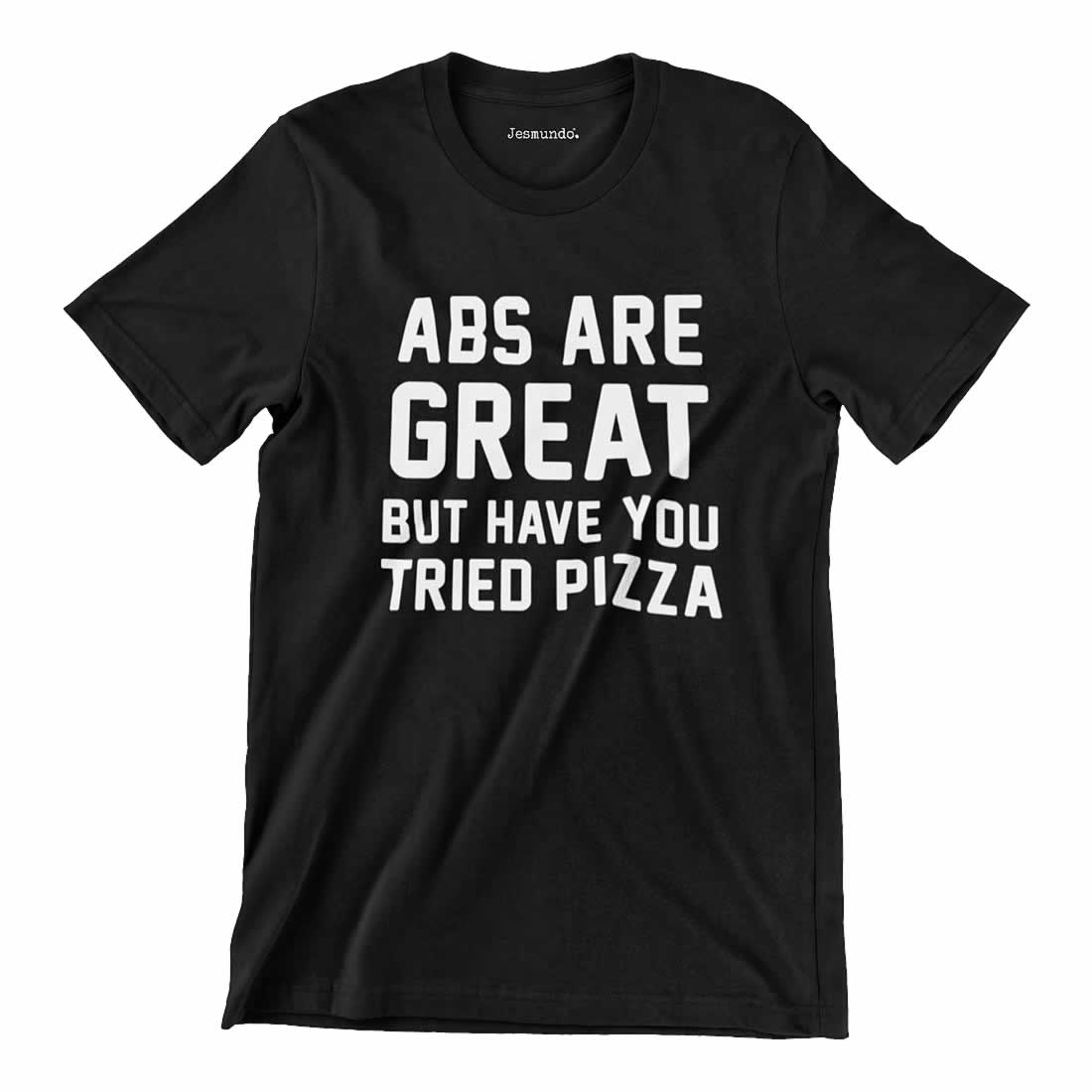 Abs Are Great But Have You Tried Pizza T-Shirt