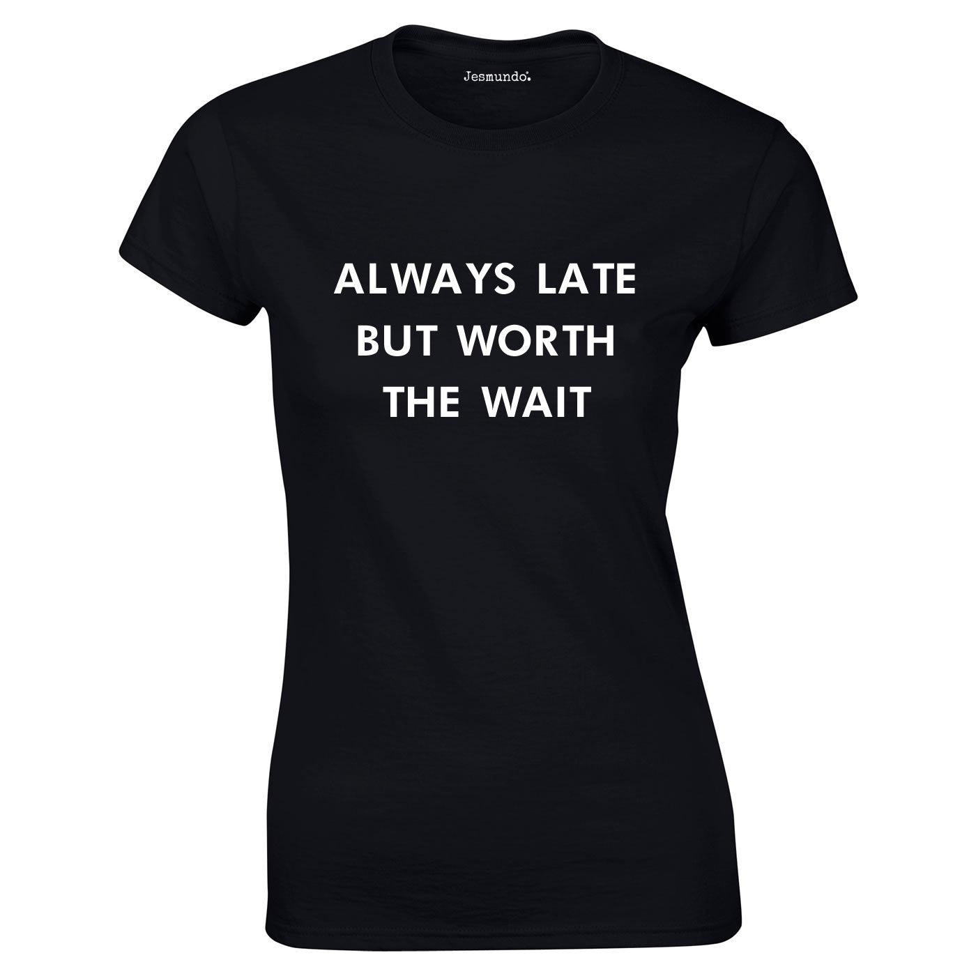 Always Late But Worth The Wait T Shirt