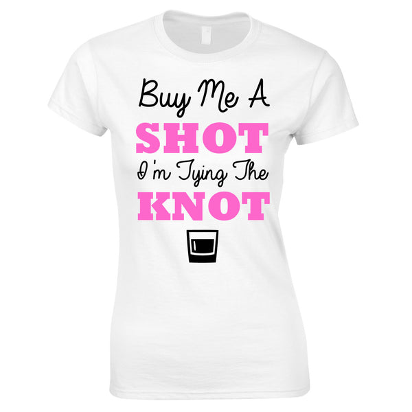 Buy Me A Shot I'm Tying The Knot Hen Party T Shirts