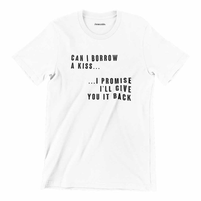 Can I Borrow A Kiss I Promise Ill Give You It Back Tee 0146