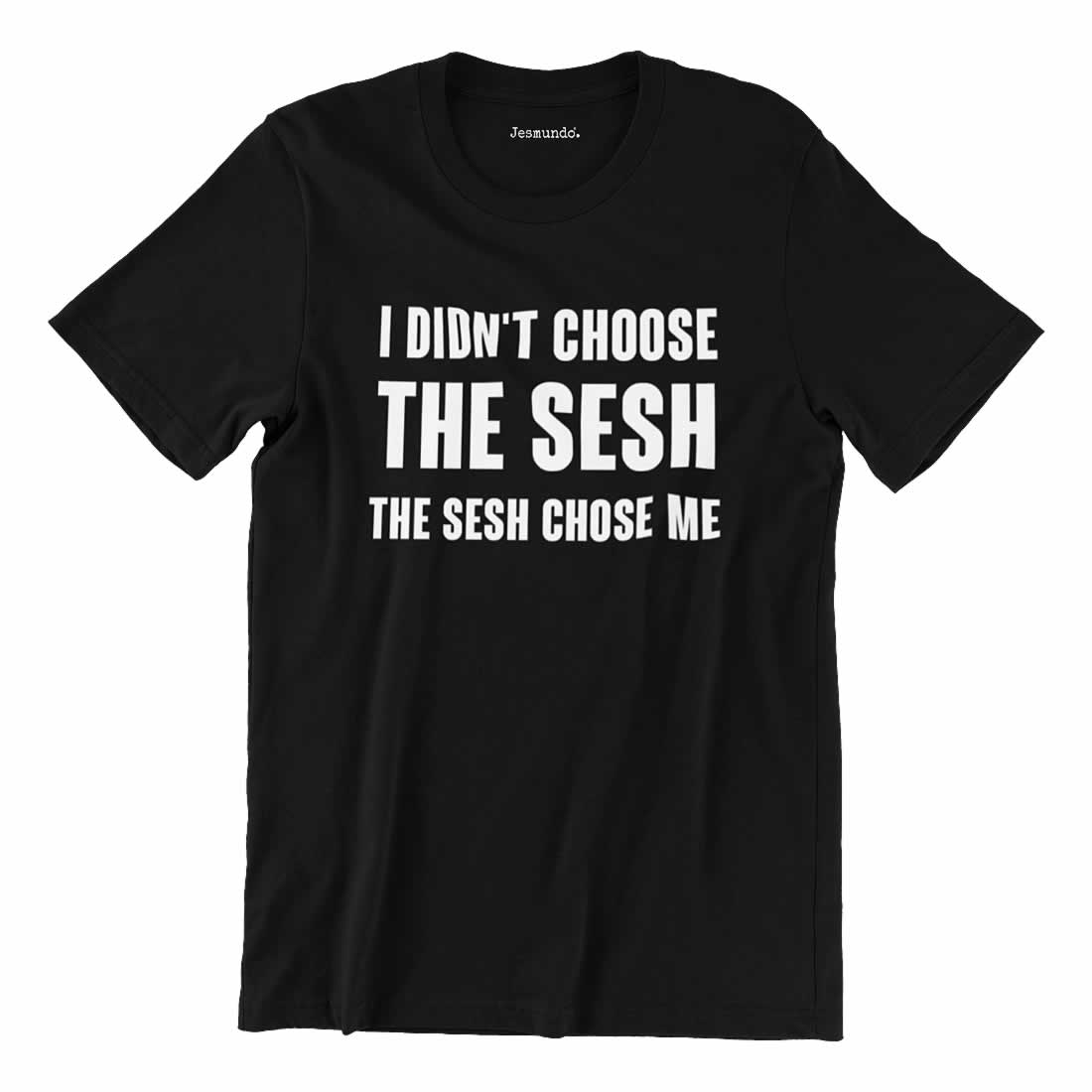 I Didn't Choose The Sesh The Sesh Chose Me T-Shirt