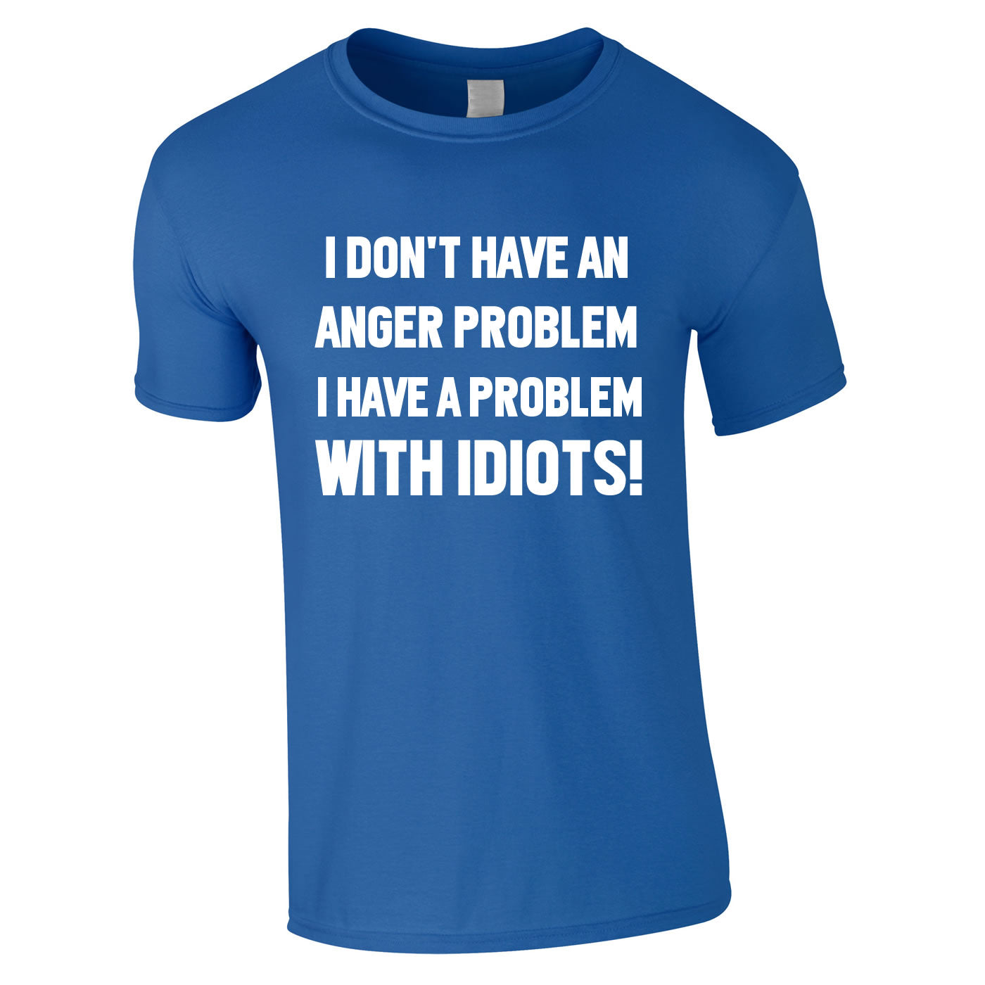 I Don't Have An Anger Problem. I Have A Problem With Idiots