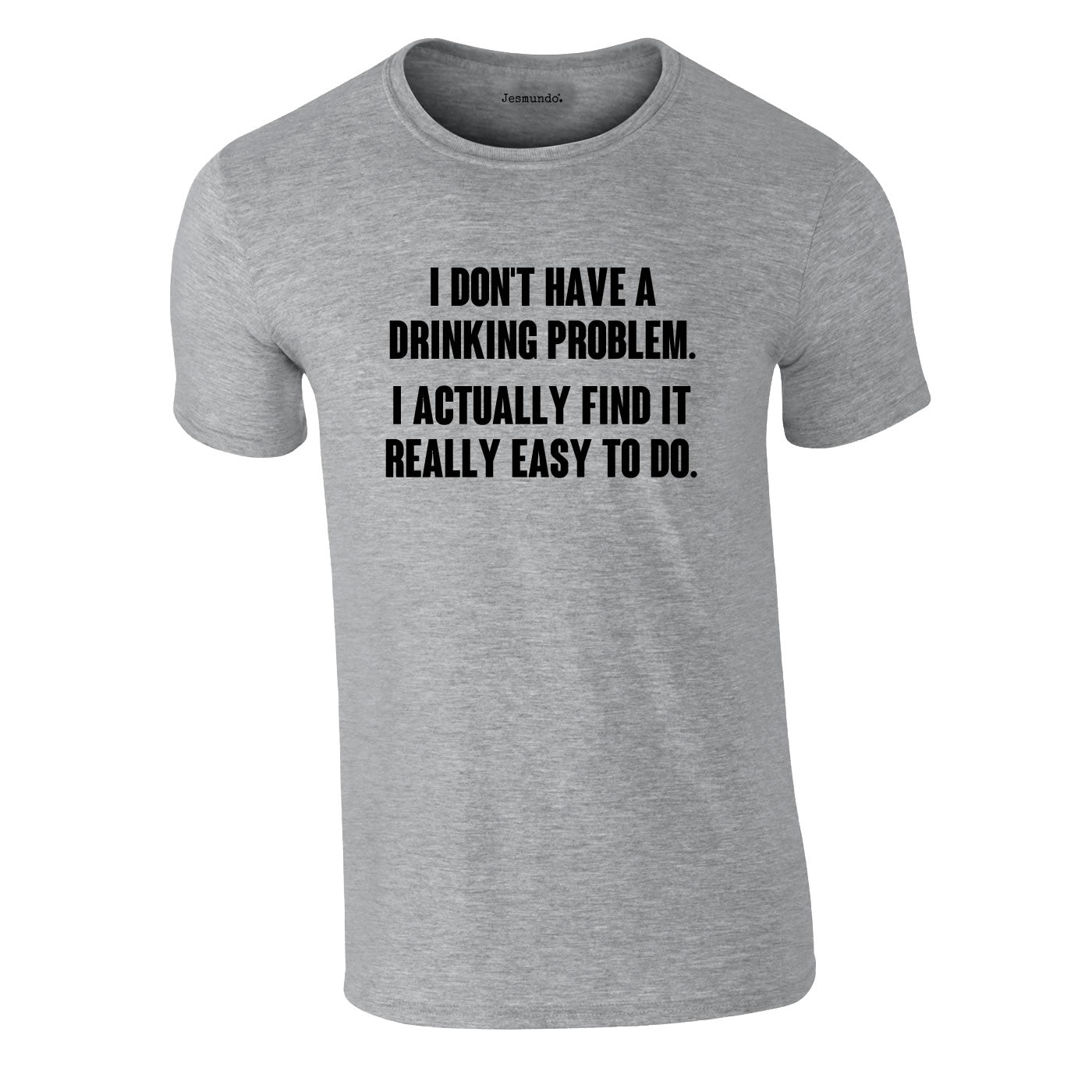 I Don't Have A Drinking Problem T Shirt