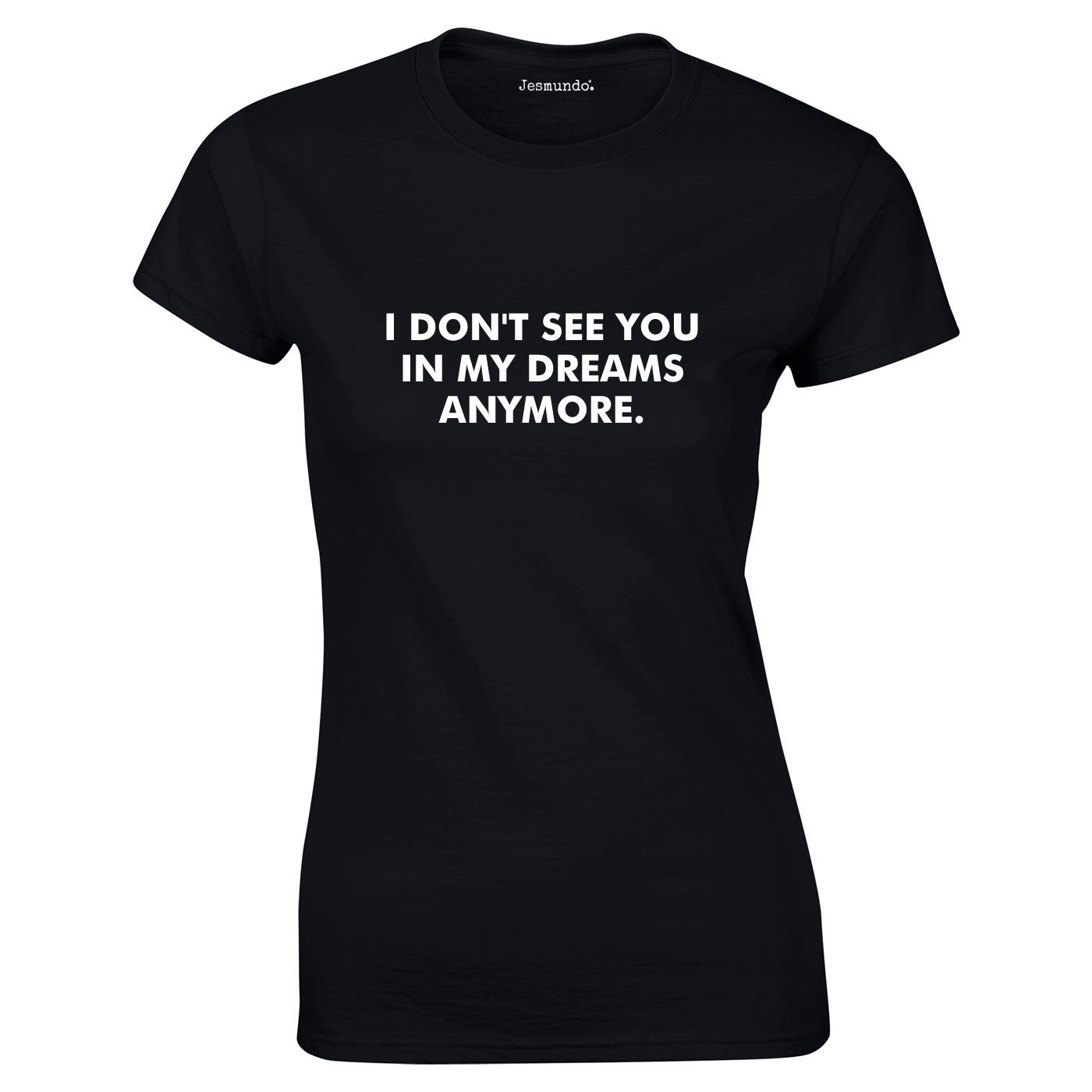 I Don't See You In My Dreams Anymore T Shirt