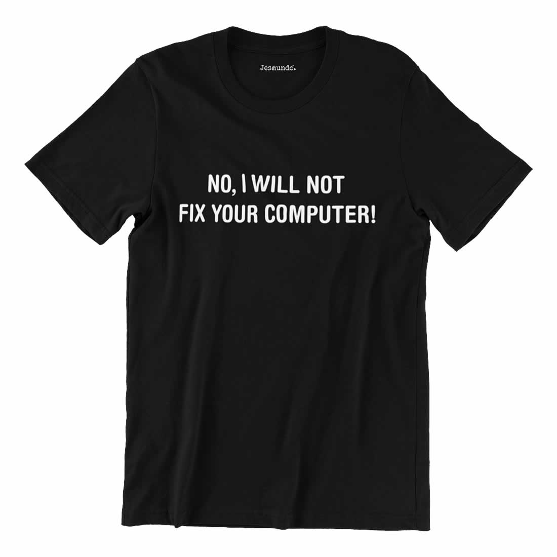 No I Won't Fix Your Computer T-Shirt