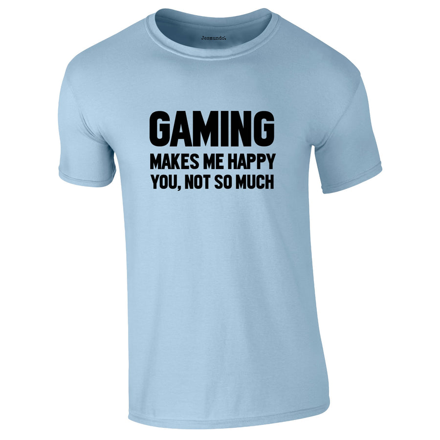 Gaming Makes Me Happy. You Not So Much T-Shirt