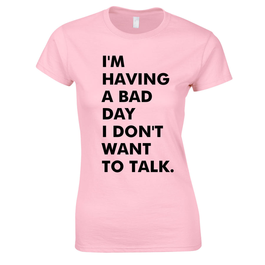 I'm Having A Bad Day I Don't Want To Talk Women's Slogan T Shirt