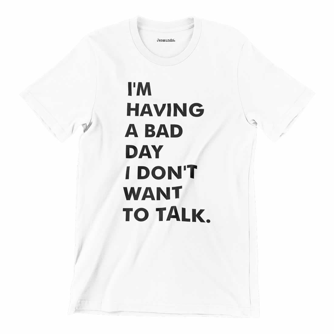 I'm Having A Bad Day I Don't Want To Talk T-Shirt