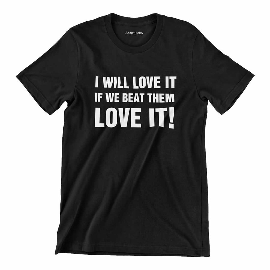 I Will Love It If We Beat Them Quote T-Shirt Funny Keegan Rant