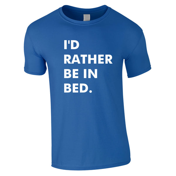 I'd Rather Be In Bed T-Shirt