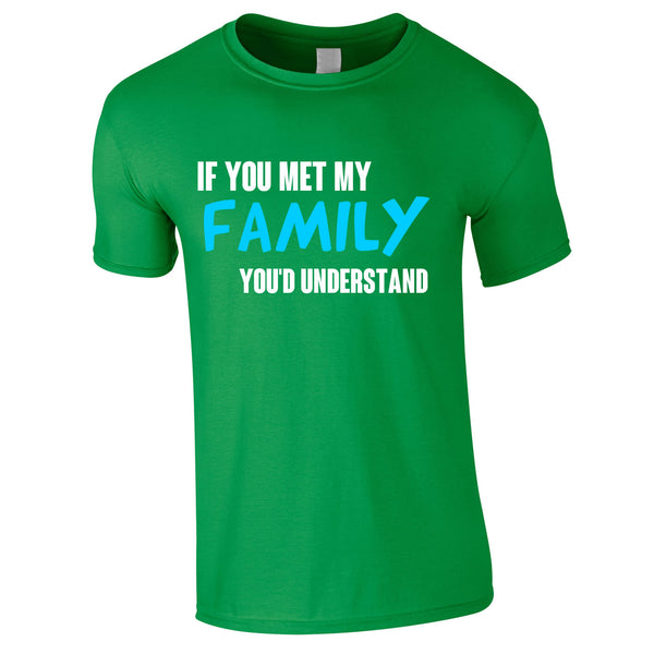 If You Met My Family You'd Understand Mens Funny T Shirt