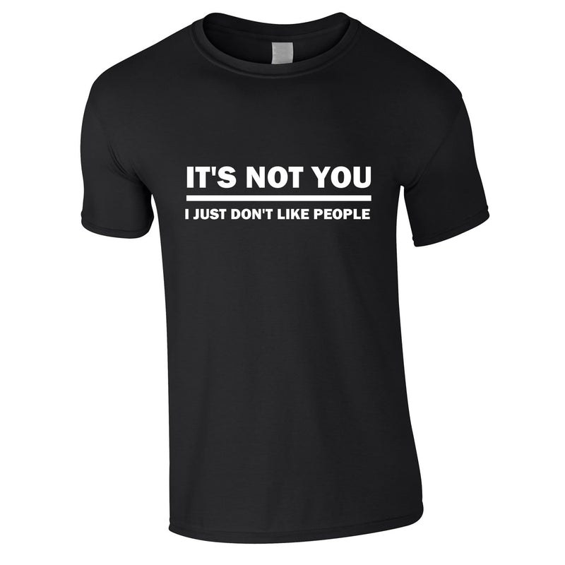 It's Not You I Just Don't Like People T Shirt