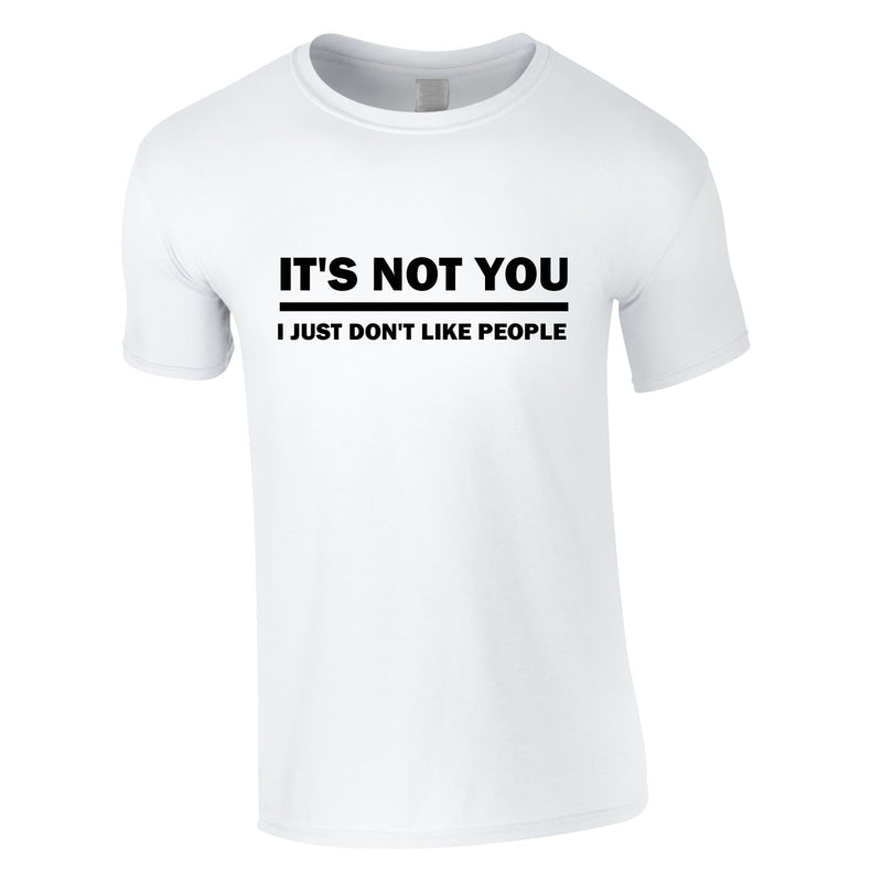 It's Not You I Just Don't Like People T Shirt